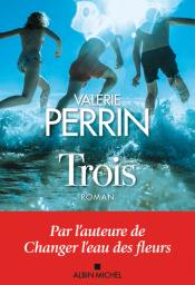 Trois : roman / Valérie Perrin | Perrin, Valérie (1967-....). Auteur
