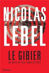 Le gibier : une meute ne lâche jamais sa proie / Nicolas Lebel | Lebel, Nicolas (1970-....). Auteur