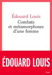 Combats et métamorphoses d'une femme / Edouard Louis | Louis, Edouard (1992-....). Auteur