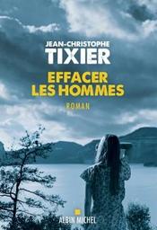 Effacer les hommes : roman / Jean-Christophe Tixier | Tixier, Jean-Christophe (1967-). Auteur