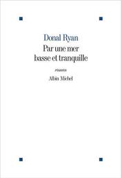 Par une mer basse et tranquille : roman / Donal Ryan | Ryan, Donal (1976-....). Auteur