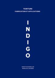 Indigo : teinture : fabrication et applications / Kerstin Neumüller, Douglas Luhanko | Neumüller, Kerstin. Auteur