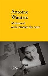 Mahmoud ou La montée des eaux : roman / Antoine Wauters | Wauters, Antoine (1981-....). Auteur